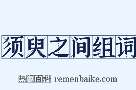 须臾之间组词是什么意思的图片